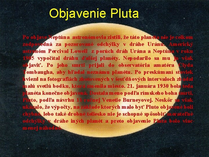 Objavenie Pluta Po objave Neptúna astronómovia zistili, že táto planéta nie je celkom zodpovedná