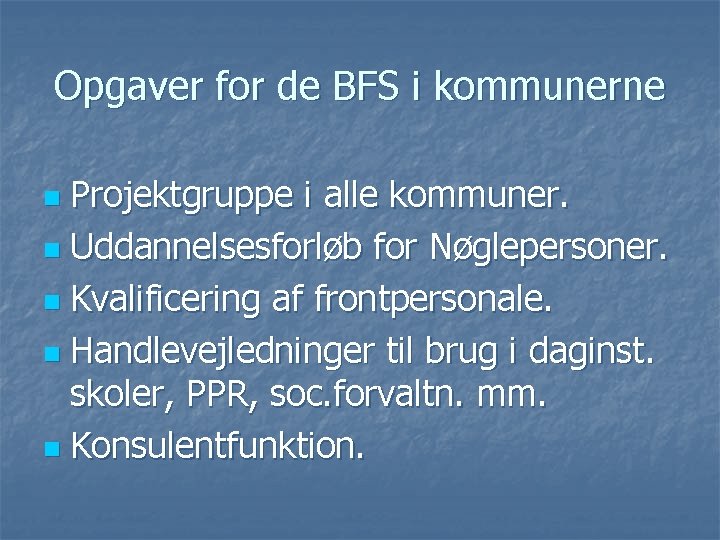 Opgaver for de BFS i kommunerne Projektgruppe i alle kommuner. n Uddannelsesforløb for Nøglepersoner.