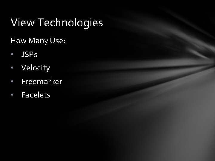 View Technologies How Many Use: • JSPs • Velocity • Freemarker • Facelets 