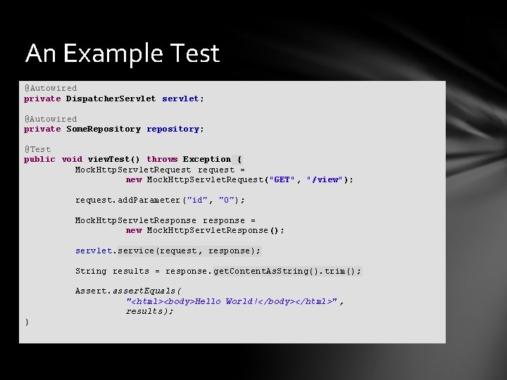 An Example Test @Autowired private Dispatcher. Servlet servlet; @Autowired private Some. Repository repository; @Test
