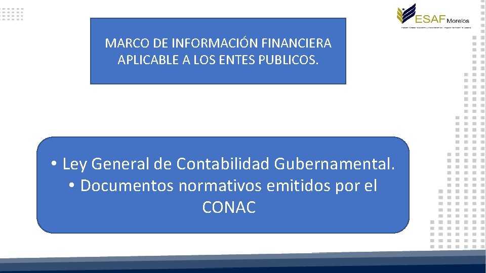 MARCO DE INFORMACIÓN FINANCIERA APLICABLE A LOS ENTES PUBLICOS. • Ley General de Contabilidad