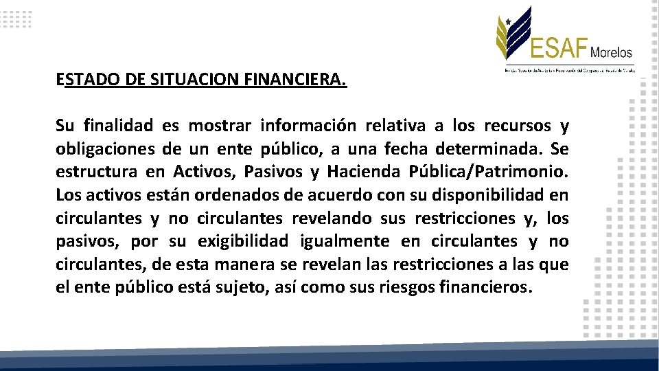 ESTADO DE SITUACION FINANCIERA. Su finalidad es mostrar información relativa a los recursos y