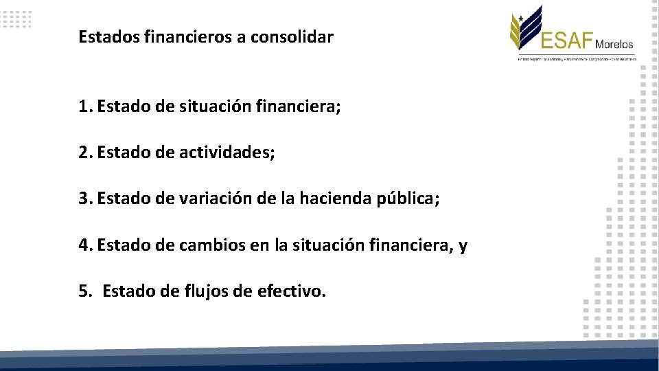Estados financieros a consolidar 1. Estado de situación financiera; 2. Estado de actividades; 3.