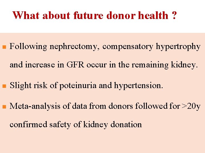 What about future donor health ? n Following nephrectomy, compensatory hypertrophy and increase in