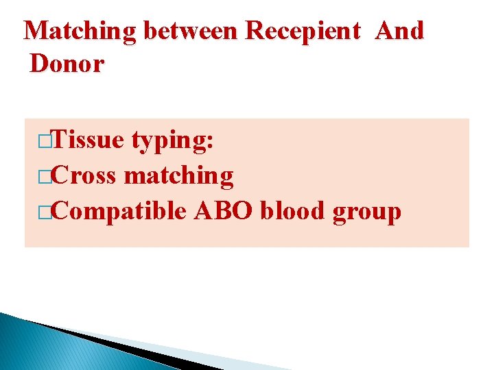 Matching between Recepient And Donor �Tissue typing: �Cross matching �Compatible ABO blood group 