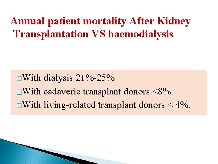 Annual patient mortality After Kidney Transplantation VS haemodialysis �With dialysis 21%-25% �With cadaveric transplant