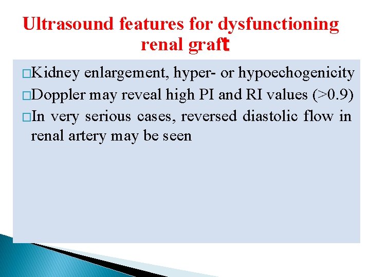 Ultrasound features for dysfunctioning renal graft �Kidney enlargement, hyper- or hypoechogenicity �Doppler may reveal