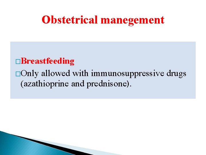 Obstetrical manegement �Breastfeeding �Only allowed with immunosuppressive drugs (azathioprine and prednisone). 