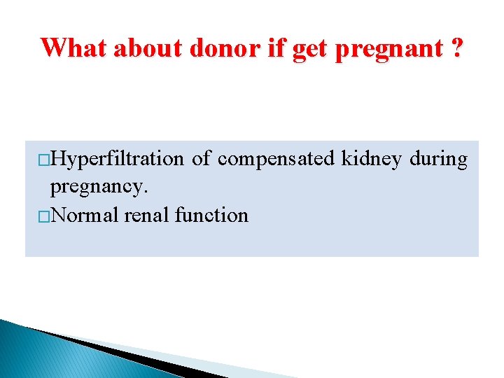 What about donor if get pregnant ? �Hyperfiltration of compensated kidney during pregnancy. �Normal