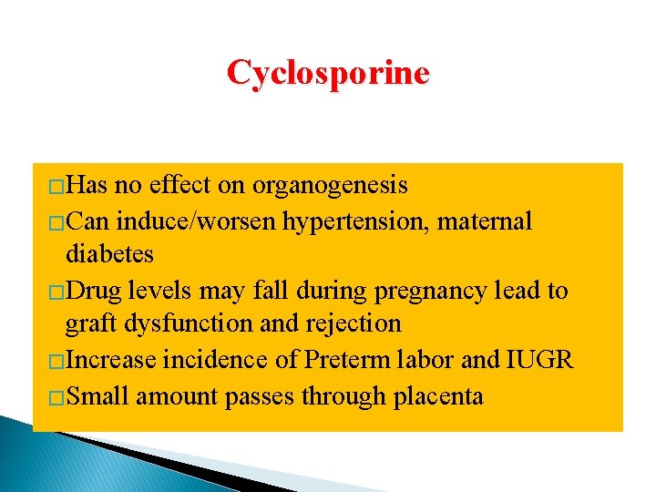 Cyclosporine �Has no effect on organogenesis �Can induce/worsen hypertension, maternal diabetes �Drug levels may