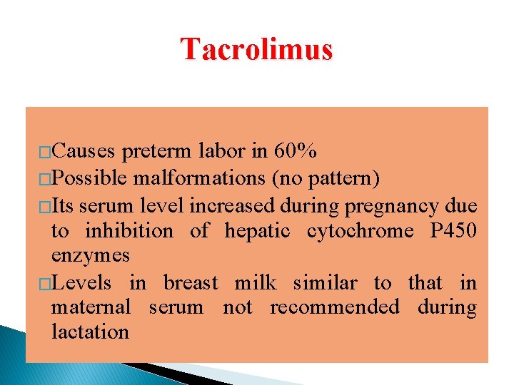 Tacrolimus �Causes preterm labor in 60% �Possible malformations (no pattern) �Its serum level increased