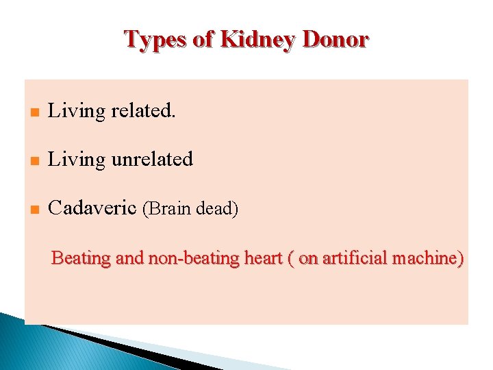 Types of Kidney Donor n Living related. n Living unrelated n Cadaveric (Brain dead)