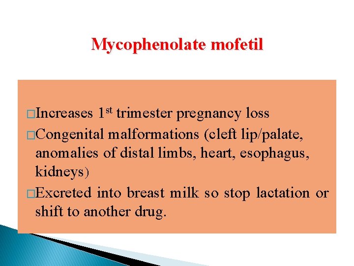 Mycophenolate mofetil �Increases 1 st trimester pregnancy loss �Congenital malformations (cleft lip/palate, anomalies of