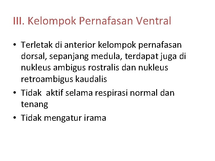 III. Kelompok Pernafasan Ventral • Terletak di anterior kelompok pernafasan dorsal, sepanjang medula, terdapat