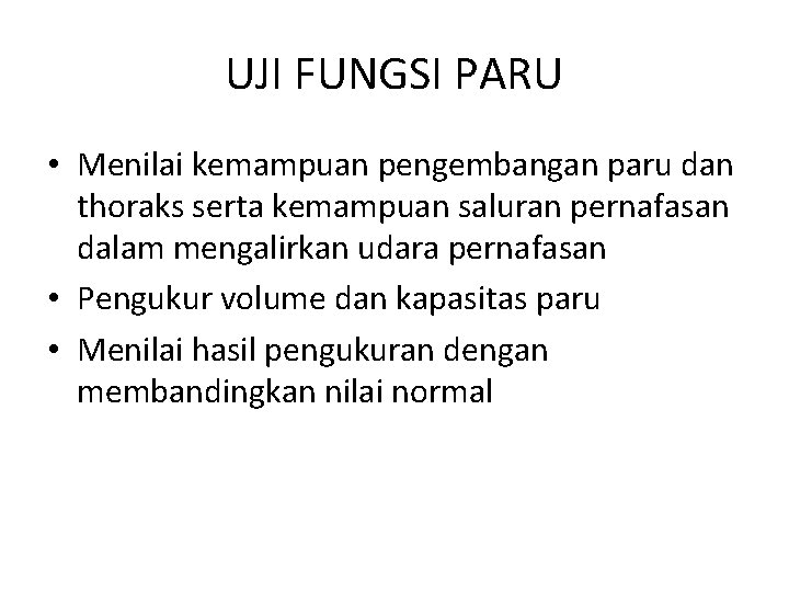 UJI FUNGSI PARU • Menilai kemampuan pengembangan paru dan thoraks serta kemampuan saluran pernafasan