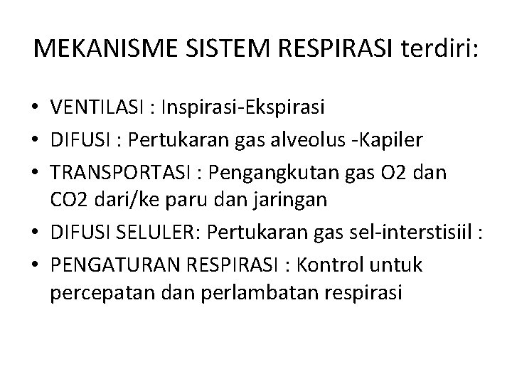 MEKANISME SISTEM RESPIRASI terdiri: • VENTILASI : Inspirasi-Ekspirasi • DIFUSI : Pertukaran gas alveolus