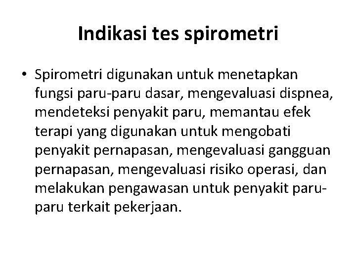 Indikasi tes spirometri • Spirometri digunakan untuk menetapkan fungsi paru-paru dasar, mengevaluasi dispnea, mendeteksi