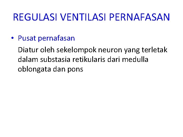 REGULASI VENTILASI PERNAFASAN • Pusat pernafasan Diatur oleh sekelompok neuron yang terletak dalam substasia