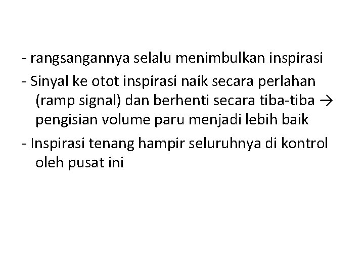 - rangsangannya selalu menimbulkan inspirasi - Sinyal ke otot inspirasi naik secara perlahan (ramp