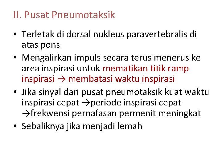 II. Pusat Pneumotaksik • Terletak di dorsal nukleus paravertebralis di atas pons • Mengalirkan