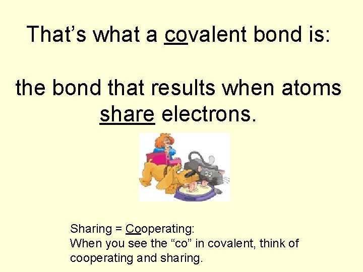 That’s what a covalent bond is: the bond that results when atoms share electrons.
