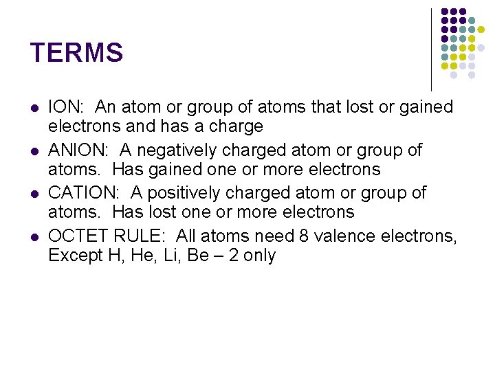 TERMS l l ION: An atom or group of atoms that lost or gained