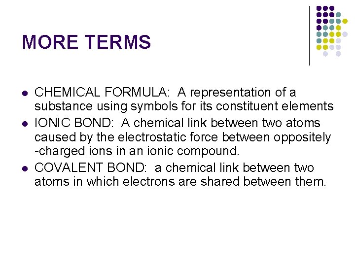 MORE TERMS l l l CHEMICAL FORMULA: A representation of a substance using symbols