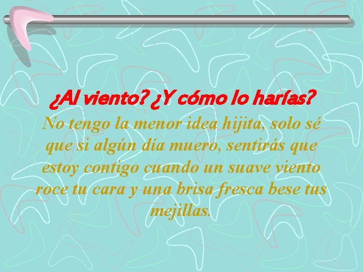 ¿Al viento? ¿Y cómo lo harías? No tengo la menor idea hijita, solo sé
