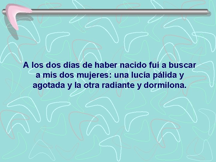 A los días de haber nacido fui a buscar a mis dos mujeres: una