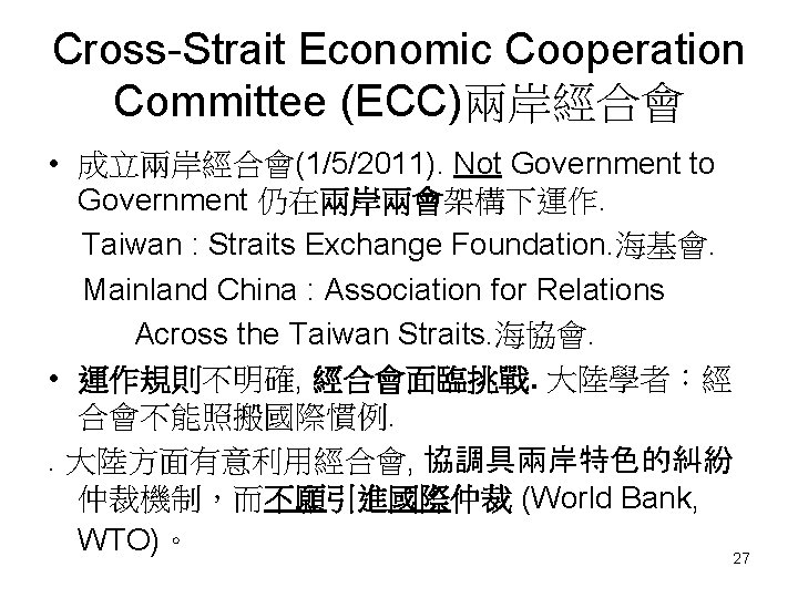 Cross-Strait Economic Cooperation Committee (ECC)兩岸經合會 • 成立兩岸經合會(1/5/2011). Not Government to Government 仍在兩岸兩會架構下運作. Taiwan :