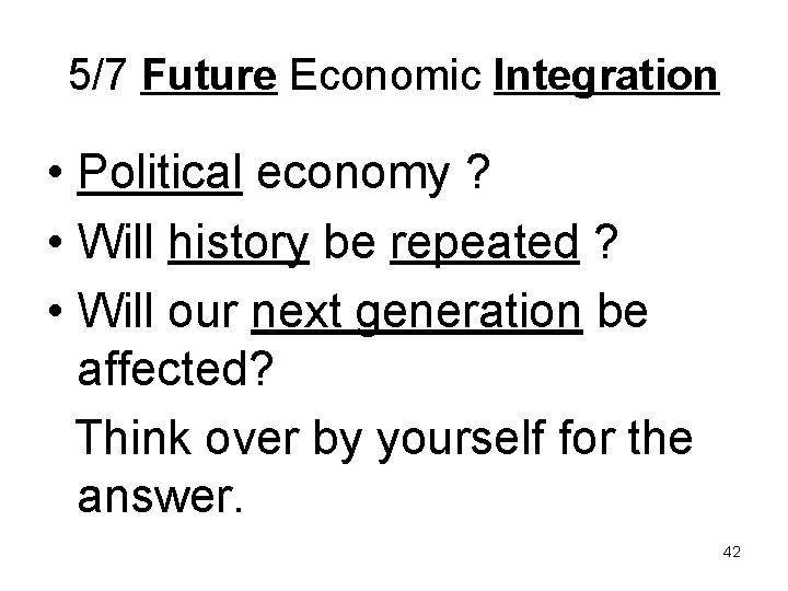 5/7 Future Economic Integration • Political economy ? • Will history be repeated ?