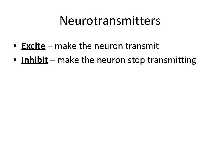Neurotransmitters • Excite – make the neuron transmit • Inhibit – make the neuron