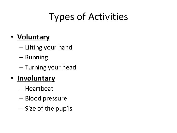 Types of Activities • Voluntary – Lifting your hand – Running – Turning your