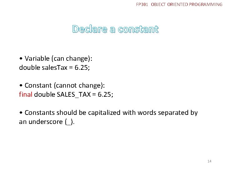 FP 301 OBJECT ORIENTED PROGRAMMING Declare a constant • Variable (can change): double sales.