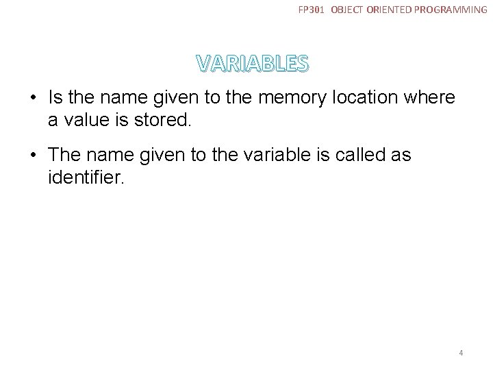 FP 301 OBJECT ORIENTED PROGRAMMING VARIABLES • Is the name given to the memory