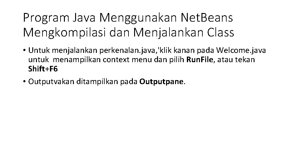 Program Java Menggunakan Net. Beans Mengkompilasi dan Menjalankan Class • Untuk menjalankan perkenalan. java,