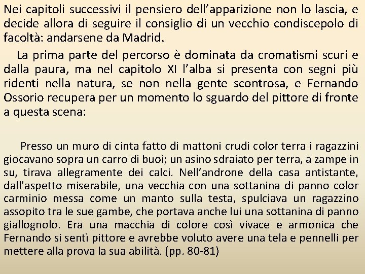 Nei capitoli successivi il pensiero dell’apparizione non lo lascia, e decide allora di seguire