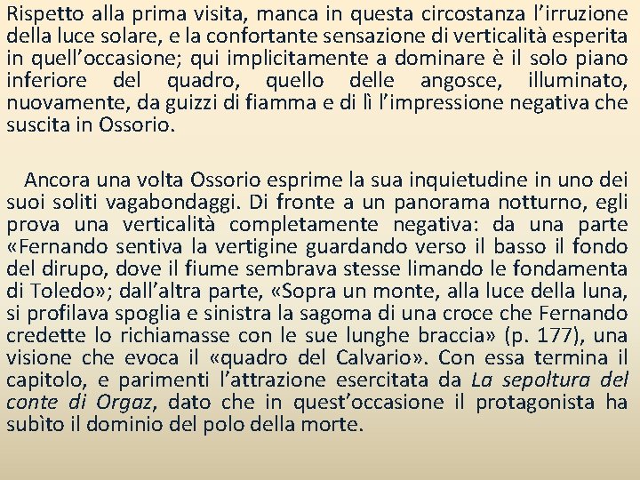 Rispetto alla prima visita, manca in questa circostanza l’irruzione della luce solare, e la