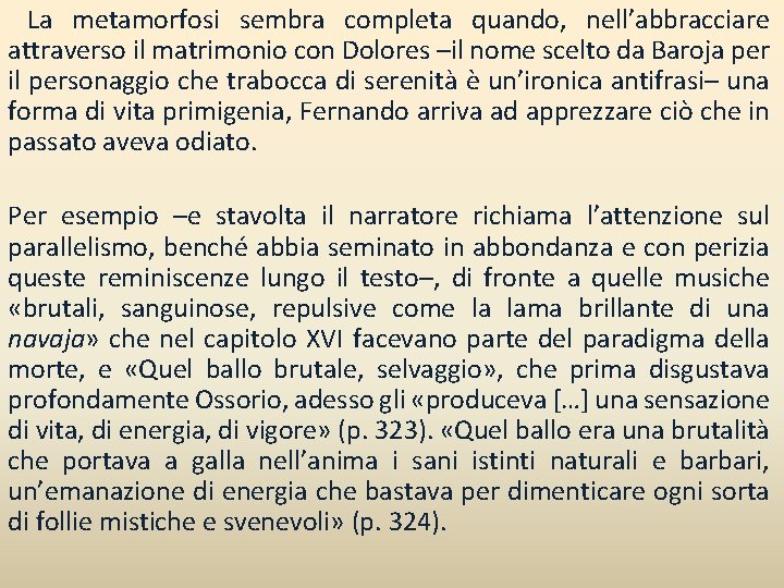 La metamorfosi sembra completa quando, nell’abbracciare attraverso il matrimonio con Dolores –il nome scelto