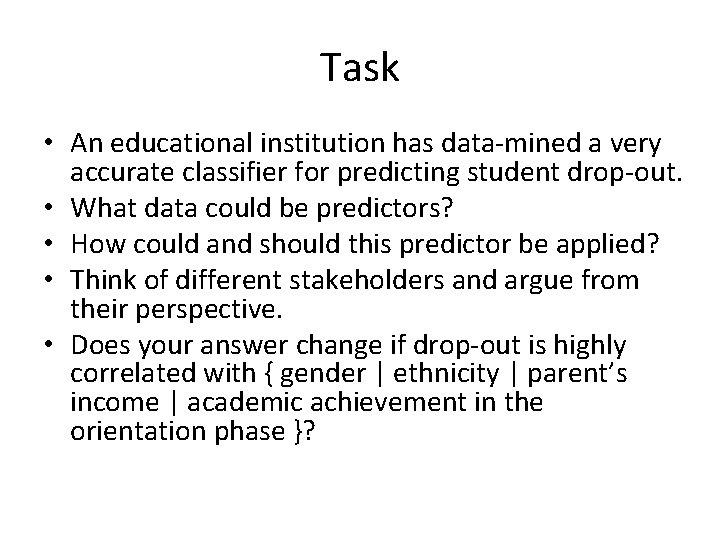 Task • An educational institution has data-mined a very accurate classifier for predicting student