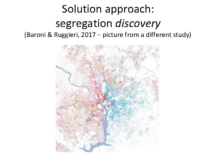 Solution approach: segregation discovery (Baroni & Ruggieri, 2017 – picture from a different study)