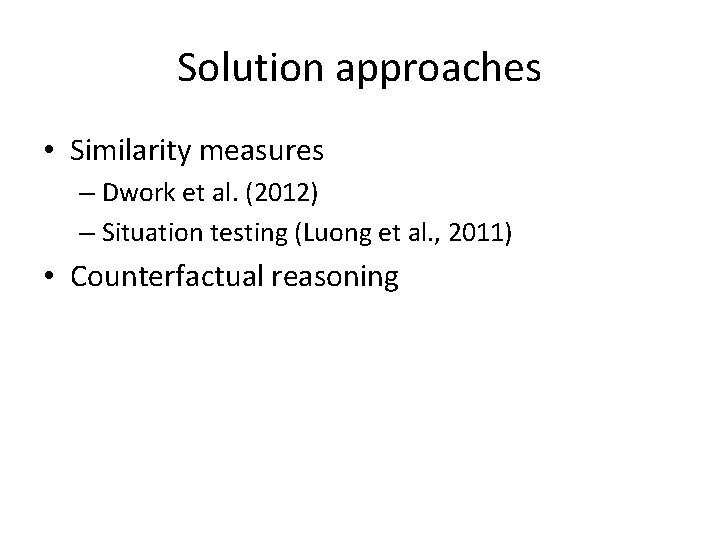 Solution approaches • Similarity measures – Dwork et al. (2012) – Situation testing (Luong