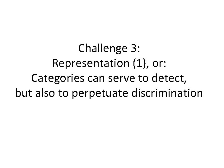 Challenge 3: Representation (1), or: Categories can serve to detect, but also to perpetuate