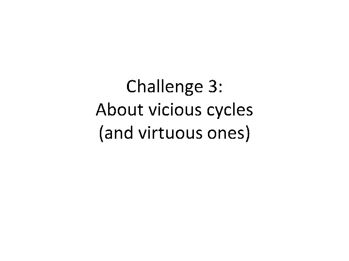 Challenge 3: About vicious cycles (and virtuous ones) 