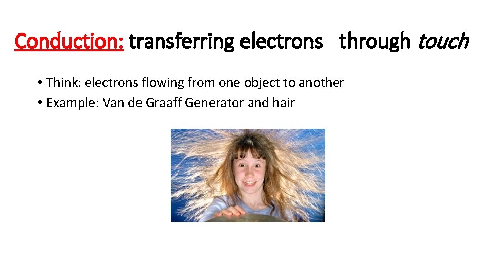 Conduction: transferring electrons through touch • Think: electrons flowing from one object to another