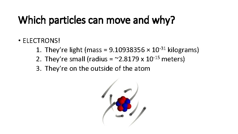 Which particles can move and why? • ELECTRONS! 1. They’re light (mass = 9.