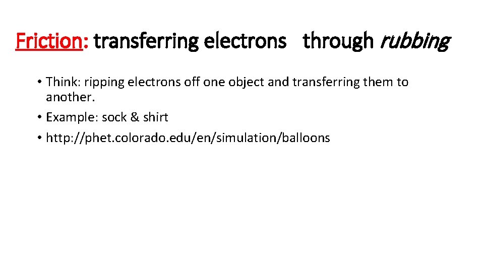 Friction: transferring electrons through rubbing • Think: ripping electrons off one object and transferring