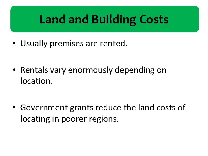 Land Building Costs • Usually premises are rented. • Rentals vary enormously depending on