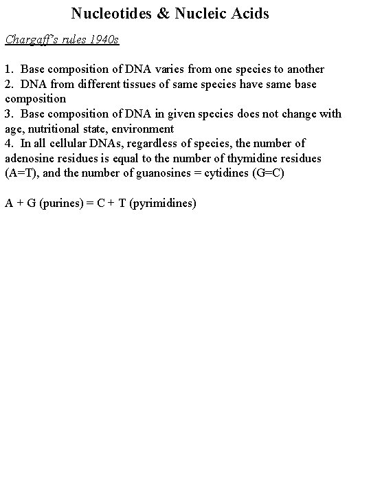 Nucleotides & Nucleic Acids Chargaff’s rules 1940 s 1. Base composition of DNA varies