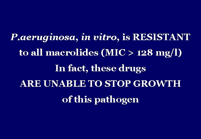 P. aeruginosa, in vitro, is RESISTANT to all macrolides (MIC > 128 mg/l) In